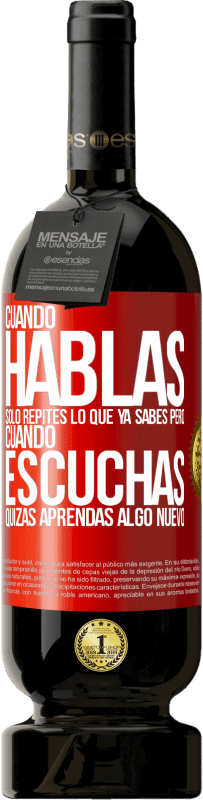 49,95 € Envío gratis | Vino Tinto Edición Premium MBS® Reserva Cuando hablas solo repites lo que ya sabes, pero cuando escuchas, quizás aprendas algo nuevo Etiqueta Roja. Etiqueta personalizable Reserva 12 Meses Cosecha 2016 Tempranillo