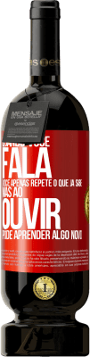 49,95 € Envio grátis | Vinho tinto Edição Premium MBS® Reserva Quando você fala, você apenas repete o que já sabe, mas ao ouvir, pode aprender algo novo Etiqueta Vermelha. Etiqueta personalizável Reserva 12 Meses Colheita 2016 Tempranillo
