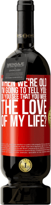 49,95 € 免费送货 | 红酒 高级版 MBS® 预订 当我们老了，我要告诉你：你看到你是我一生的爱吗？ 红色标签. 可自定义的标签 预订 12 个月 收成 2016 Tempranillo