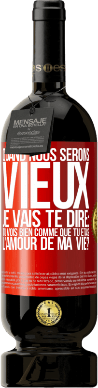 49,95 € Envoi gratuit | Vin rouge Édition Premium MBS® Réserve Quand nous serons vieux, je vais te dire: tu vois bien comme que tu étais l'amour de ma vie? Étiquette Rouge. Étiquette personnalisable Réserve 12 Mois Récolte 2014 Tempranillo