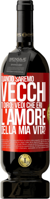 49,95 € Spedizione Gratuita | Vino rosso Edizione Premium MBS® Riserva Quando saremo vecchi, ti dirò: vedi che eri l'amore della mia vita? Etichetta Rossa. Etichetta personalizzabile Riserva 12 Mesi Raccogliere 2014 Tempranillo