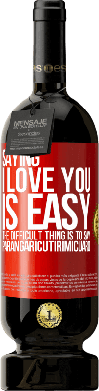 49,95 € 送料無料 | 赤ワイン プレミアム版 MBS® 予約する 私はあなたを愛していると言うのは簡単です。難しいのは、パランガリクティリミクアロと言うことです 赤いタグ. カスタマイズ可能なラベル 予約する 12 月 収穫 2016 Tempranillo