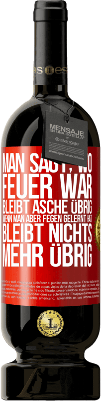 49,95 € Kostenloser Versand | Rotwein Premium Ausgabe MBS® Reserve Man sagt, wo Feuer war, bleibt Asche übrig. Wenn man aber fegen gelernt hat, bleibt nichts mehr übrig Rote Markierung. Anpassbares Etikett Reserve 12 Monate Ernte 2016 Tempranillo