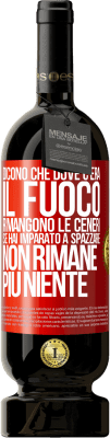 49,95 € Spedizione Gratuita | Vino rosso Edizione Premium MBS® Riserva Dicono che dove c'era il fuoco rimangono le ceneri. Se hai imparato a spazzare, non rimane più niente Etichetta Rossa. Etichetta personalizzabile Riserva 12 Mesi Raccogliere 2014 Tempranillo