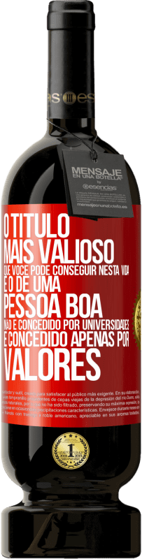 49,95 € Envio grátis | Vinho tinto Edição Premium MBS® Reserva O título mais valioso que você pode conseguir nesta vida é o de uma pessoa boa, não é concedido por universidades, é Etiqueta Vermelha. Etiqueta personalizável Reserva 12 Meses Colheita 2014 Tempranillo