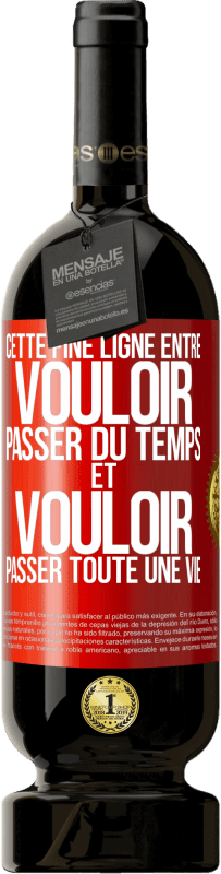 49,95 € Envoi gratuit | Vin rouge Édition Premium MBS® Réserve Cette fine ligne entre vouloir passer du temps et vouloir passer toute une vie Étiquette Rouge. Étiquette personnalisable Réserve 12 Mois Récolte 2016 Tempranillo