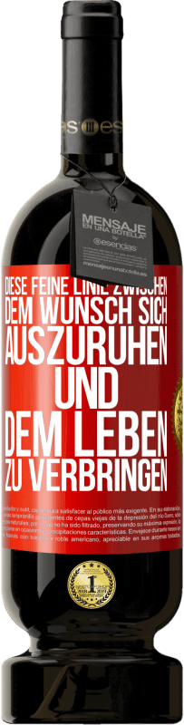 49,95 € Kostenloser Versand | Rotwein Premium Ausgabe MBS® Reserve Diese feine Linie zwischen dem Wunsch, sich auszuruhen und dem Leben zu verbringen Rote Markierung. Anpassbares Etikett Reserve 12 Monate Ernte 2014 Tempranillo