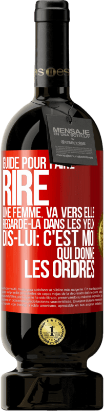 49,95 € Envoi gratuit | Vin rouge Édition Premium MBS® Réserve Guide pour faire rire une femme: va vers elle. Regarde-la dans les yeux. Dis-lui: c'est moi qui donne les ordres Étiquette Rouge. Étiquette personnalisable Réserve 12 Mois Récolte 2014 Tempranillo