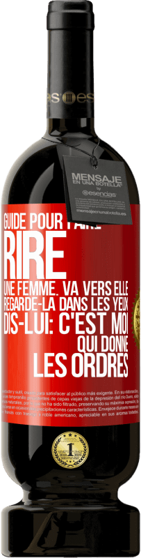 49,95 € Envoi gratuit | Vin rouge Édition Premium MBS® Réserve Guide pour faire rire une femme: va vers elle. Regarde-la dans les yeux. Dis-lui: c'est moi qui donne les ordres Étiquette Rouge. Étiquette personnalisable Réserve 12 Mois Récolte 2016 Tempranillo