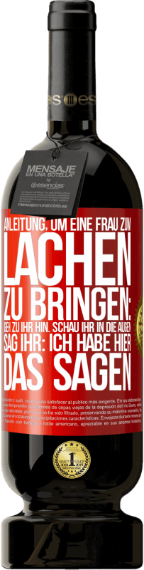 49,95 € Kostenloser Versand | Rotwein Premium Ausgabe MBS® Reserve Anleitung, um eine Frau zum Lachen zu bringen: Geh zu ihr hin. Schau ihr in die Augen. Sag ihr: Ich habe hier das Sagen Rote Markierung. Anpassbares Etikett Reserve 12 Monate Ernte 2015 Tempranillo