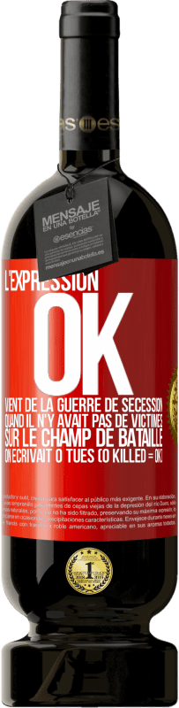 49,95 € Envoi gratuit | Vin rouge Édition Premium MBS® Réserve L'expression OK vient de la Guerre de Sécession, quand il n'y avait pas de victimes sur le champ de bataille on écrivait 0 tués Étiquette Rouge. Étiquette personnalisable Réserve 12 Mois Récolte 2014 Tempranillo