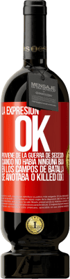 49,95 € Envío gratis | Vino Tinto Edición Premium MBS® Reserva La expresión OK proviene de la Guerra de Secesión, cuando no había ninguna baja en los campos de batalla se anotaba 0 Killed Etiqueta Roja. Etiqueta personalizable Reserva 12 Meses Cosecha 2014 Tempranillo