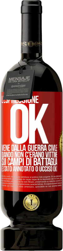 49,95 € Spedizione Gratuita | Vino rosso Edizione Premium MBS® Riserva L'espressione OK viene dalla guerra civile, quando non c'erano vittime sui campi di battaglia, è stato annotato 0 ucciso (OK) Etichetta Rossa. Etichetta personalizzabile Riserva 12 Mesi Raccogliere 2014 Tempranillo