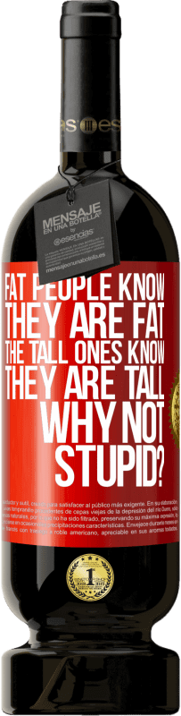 49,95 € 送料無料 | 赤ワイン プレミアム版 MBS® 予約する 太っている人は自分が太っていることを知っています。背の高い人は自分が背が高いことを知っています。なぜバカじゃないの？ 赤いタグ. カスタマイズ可能なラベル 予約する 12 月 収穫 2014 Tempranillo