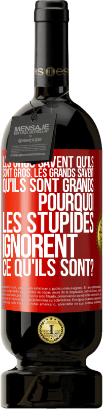 49,95 € Envoi gratuit | Vin rouge Édition Premium MBS® Réserve Les gros savent qu'ils sont gros. Les grands savent qu'ils sont grands. Pourquoi les stupides ignorent ce qu'ils sont? Étiquette Rouge. Étiquette personnalisable Réserve 12 Mois Récolte 2014 Tempranillo