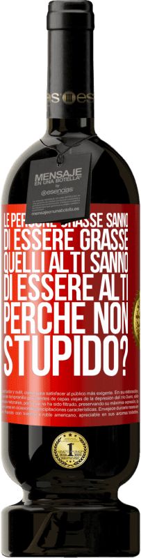 49,95 € Spedizione Gratuita | Vino rosso Edizione Premium MBS® Riserva Le persone grasse sanno di essere grasse. Quelli alti sanno di essere alti. Perché non stupido? Etichetta Rossa. Etichetta personalizzabile Riserva 12 Mesi Raccogliere 2015 Tempranillo