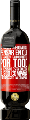 49,95 € Envío gratis | Vino Tinto Edición Premium MBS® Reserva Me da un miedo atroz pensar en que se está debilitando mi interés por todo. No resisto esta soledad. Busco compañía y no Etiqueta Roja. Etiqueta personalizable Reserva 12 Meses Cosecha 2016 Tempranillo