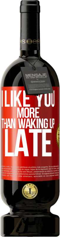 49,95 € Free Shipping | Red Wine Premium Edition MBS® Reserve I like you more than waking up late Red Label. Customizable label Reserve 12 Months Harvest 2016 Tempranillo