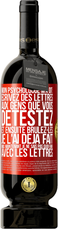 49,95 € Envoi gratuit | Vin rouge Édition Premium MBS® Réserve Mon psychologue m'a dit: écrivez des lettres aux gens que vous détestez et ensuite brûlez-les. Je l'ai déjà fait, mais maintenan Étiquette Rouge. Étiquette personnalisable Réserve 12 Mois Récolte 2015 Tempranillo