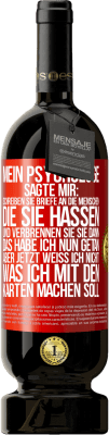 49,95 € Kostenloser Versand | Rotwein Premium Ausgabe MBS® Reserve Mein Psychologe sagte mir: Schreiben Sie Briefe an die Menschen, die Sie hassen, und verbrennen Sie sie dann. Das habe ich nun g Rote Markierung. Anpassbares Etikett Reserve 12 Monate Ernte 2014 Tempranillo