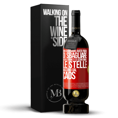 «Non dobbiamo aver paura di sbagliare, anche i pianeti si scontrano e le stelle nascono dal caos» Edizione Premium MBS® Riserva