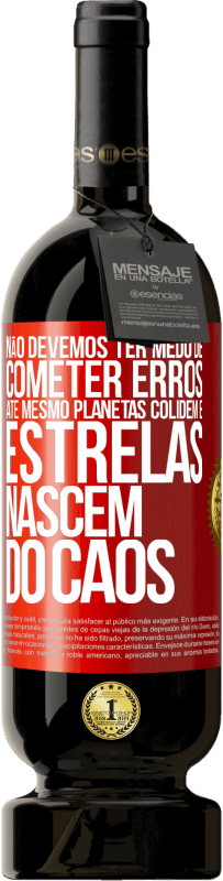 49,95 € Envio grátis | Vinho tinto Edição Premium MBS® Reserva Não devemos ter medo de cometer erros, até mesmo planetas colidem e estrelas nascem do caos Etiqueta Vermelha. Etiqueta personalizável Reserva 12 Meses Colheita 2015 Tempranillo