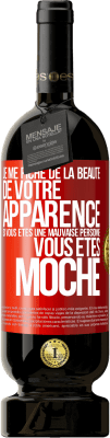 49,95 € Envoi gratuit | Vin rouge Édition Premium MBS® Réserve Je me fiche de la beauté de votre apparence, si vous êtes une mauvaise personne ... vous êtes moche Étiquette Rouge. Étiquette personnalisable Réserve 12 Mois Récolte 2014 Tempranillo