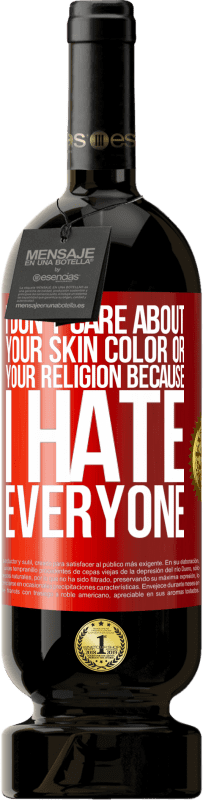 49,95 € Free Shipping | Red Wine Premium Edition MBS® Reserve I don't care about your skin color or your religion because I hate everyone Red Label. Customizable label Reserve 12 Months Harvest 2014 Tempranillo