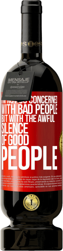 49,95 € Free Shipping | Red Wine Premium Edition MBS® Reserve I'm not so concerned with bad people, but with the awful silence of good people Red Label. Customizable label Reserve 12 Months Harvest 2015 Tempranillo