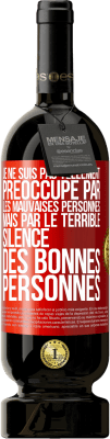 49,95 € Envoi gratuit | Vin rouge Édition Premium MBS® Réserve Je ne suis pas tellement préoccupé par les mauvaises personnes, mais par le terrible silence des bonnes personnes Étiquette Rouge. Étiquette personnalisable Réserve 12 Mois Récolte 2014 Tempranillo