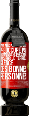 49,95 € Envoi gratuit | Vin rouge Édition Premium MBS® Réserve Je ne suis pas tellement préoccupé par les mauvaises personnes, mais par le terrible silence des bonnes personnes Étiquette Rouge. Étiquette personnalisable Réserve 12 Mois Récolte 2016 Tempranillo