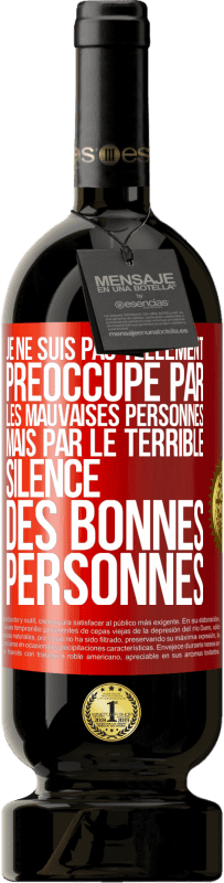 49,95 € Envoi gratuit | Vin rouge Édition Premium MBS® Réserve Je ne suis pas tellement préoccupé par les mauvaises personnes, mais par le terrible silence des bonnes personnes Étiquette Rouge. Étiquette personnalisable Réserve 12 Mois Récolte 2016 Tempranillo