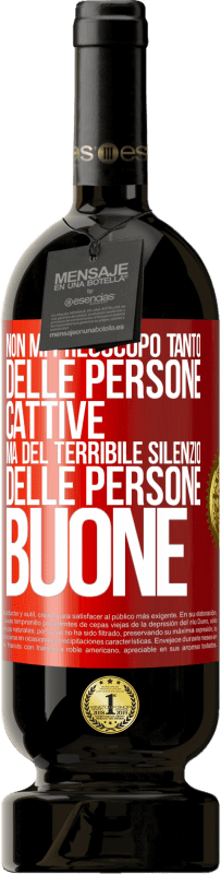 49,95 € Spedizione Gratuita | Vino rosso Edizione Premium MBS® Riserva Non mi preoccupo tanto delle persone cattive, ma del terribile silenzio delle persone buone Etichetta Rossa. Etichetta personalizzabile Riserva 12 Mesi Raccogliere 2015 Tempranillo