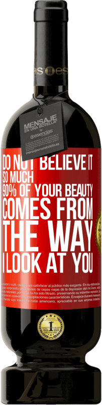 49,95 € 送料無料 | 赤ワイン プレミアム版 MBS® 予約する そんなに信じないでください。あなたの美しさの90％は私があなたを見る方法から来ています 赤いタグ. カスタマイズ可能なラベル 予約する 12 月 収穫 2016 Tempranillo