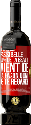 49,95 € Envoi gratuit | Vin rouge Édition Premium MBS® Réserve Ne te crois pas si belle. 90% de ta beauté vient de la façon dont je te regarde Étiquette Rouge. Étiquette personnalisable Réserve 12 Mois Récolte 2015 Tempranillo