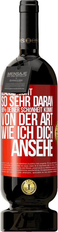 49,95 € Kostenloser Versand | Rotwein Premium Ausgabe MBS® Reserve Glaube nicht so sehr daran. 90% deiner Schönheit kommt von der Art, wie ich dich ansehe Rote Markierung. Anpassbares Etikett Reserve 12 Monate Ernte 2014 Tempranillo