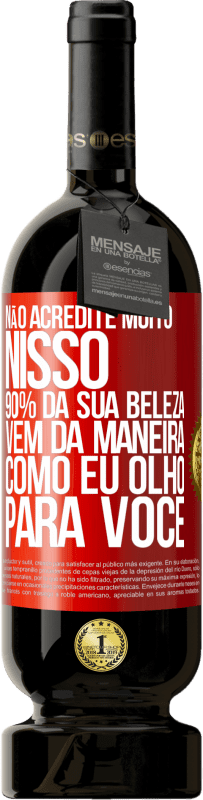 49,95 € Envio grátis | Vinho tinto Edição Premium MBS® Reserva Não acredite muito nisso. 90% da sua beleza vem da maneira como eu olho para você Etiqueta Vermelha. Etiqueta personalizável Reserva 12 Meses Colheita 2014 Tempranillo