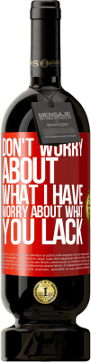 49,95 € Free Shipping | Red Wine Premium Edition MBS® Reserve Don't worry about what I have, worry about what you lack Red Label. Customizable label Reserve 12 Months Harvest 2016 Tempranillo