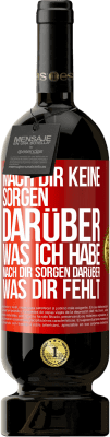 49,95 € Kostenloser Versand | Rotwein Premium Ausgabe MBS® Reserve Mach Dir keine Sorgen darüber, was ich habe, mach Dir Sorgen darüber, was Dir fehlt Rote Markierung. Anpassbares Etikett Reserve 12 Monate Ernte 2014 Tempranillo