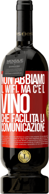 49,95 € Spedizione Gratuita | Vino rosso Edizione Premium MBS® Riserva Non abbiamo il Wifi, ma c'è il vino, che facilita la comunicazione Etichetta Rossa. Etichetta personalizzabile Riserva 12 Mesi Raccogliere 2016 Tempranillo