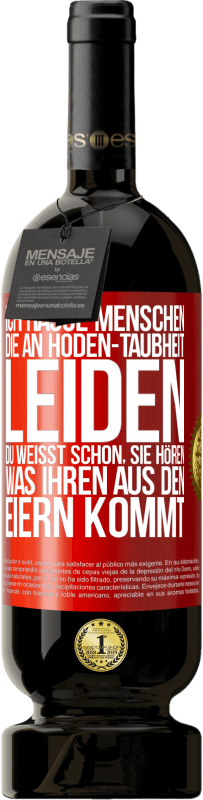 49,95 € Kostenloser Versand | Rotwein Premium Ausgabe MBS® Reserve Ich hasse Menschen, die an Hoden-Taubheit leiden ... Du weißt schon, sie hören, was ihren aus den Eiern kommt Rote Markierung. Anpassbares Etikett Reserve 12 Monate Ernte 2016 Tempranillo