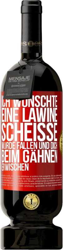 49,95 € Kostenloser Versand | Rotwein Premium Ausgabe MBS® Reserve Ich wünschte, eine Lawine Scheiße würde fallen und dich beim Gähnen erwischen Rote Markierung. Anpassbares Etikett Reserve 12 Monate Ernte 2015 Tempranillo