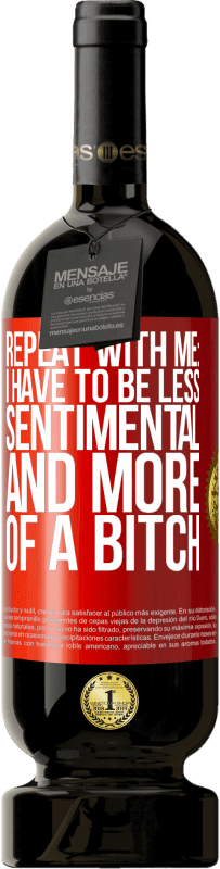 49,95 € Free Shipping | Red Wine Premium Edition MBS® Reserve Repeat with me: I have to be less sentimental and more of a bitch Red Label. Customizable label Reserve 12 Months Harvest 2016 Tempranillo