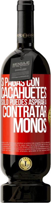 49,95 € Envío gratis | Vino Tinto Edición Premium MBS® Reserva Si pagas con cacahuetes, sólo puedes aspirar a contratar monos Etiqueta Roja. Etiqueta personalizable Reserva 12 Meses Cosecha 2014 Tempranillo