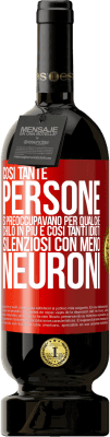 49,95 € Spedizione Gratuita | Vino rosso Edizione Premium MBS® Riserva Così tante persone si preoccupavano per qualche chilo in più e così tanti idioti silenziosi con meno neuroni Etichetta Rossa. Etichetta personalizzabile Riserva 12 Mesi Raccogliere 2014 Tempranillo