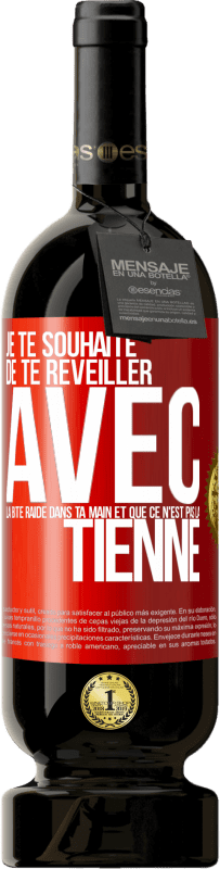 49,95 € Envoi gratuit | Vin rouge Édition Premium MBS® Réserve Je te souhaite de te réveiller avec la bite raide dans ta main et que ce n'est pas la tienne Étiquette Rouge. Étiquette personnalisable Réserve 12 Mois Récolte 2014 Tempranillo