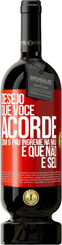 49,95 € Envio grátis | Vinho tinto Edição Premium MBS® Reserva Desejo que você acorde com o pau íngreme na mão e que não é seu Etiqueta Vermelha. Etiqueta personalizável Reserva 12 Meses Colheita 2016 Tempranillo
