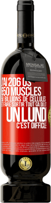 49,95 € Envoi gratuit | Vin rouge Édition Premium MBS® Réserve J'ai 206 os, 650 muscles, 50 billions de cellules et faire sortir tout ça du lit un lundi c'est difficile Étiquette Rouge. Étiquette personnalisable Réserve 12 Mois Récolte 2015 Tempranillo