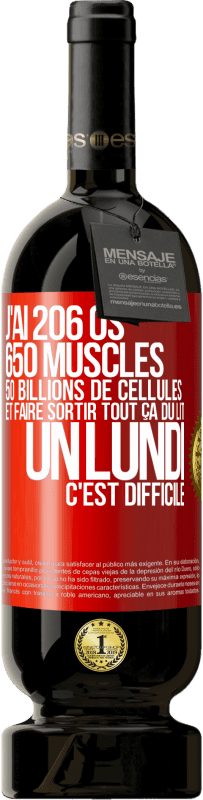 49,95 € Envoi gratuit | Vin rouge Édition Premium MBS® Réserve J'ai 206 os, 650 muscles, 50 billions de cellules et faire sortir tout ça du lit un lundi c'est difficile Étiquette Rouge. Étiquette personnalisable Réserve 12 Mois Récolte 2014 Tempranillo