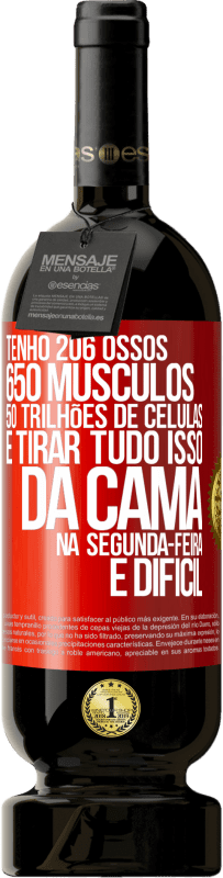 49,95 € Envio grátis | Vinho tinto Edição Premium MBS® Reserva Tenho 206 ossos, 650 músculos, 50 trilhões de células e tirar tudo isso da cama na segunda-feira é difícil Etiqueta Vermelha. Etiqueta personalizável Reserva 12 Meses Colheita 2014 Tempranillo